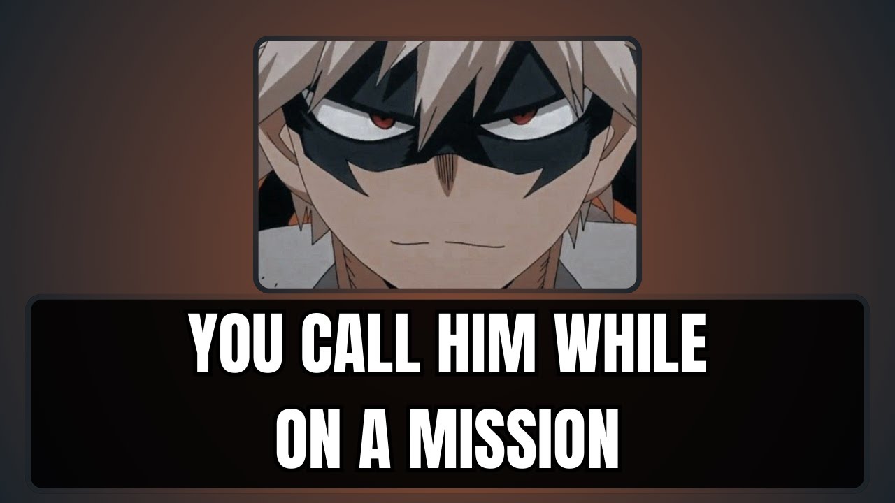 You call him while in a mission - Bakugou x listener