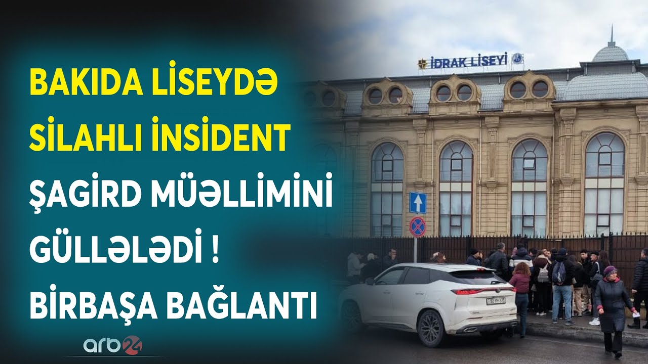 SON DƏQİQƏ! Bakıda liseydə şagird müəllimini GÜLLƏLƏDİ: Hadisə yerindən BİRBAŞA BAĞLANTI - DETALLAR