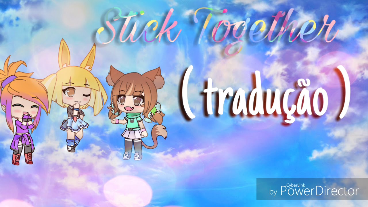 Stick Together - tradução (gacha life)