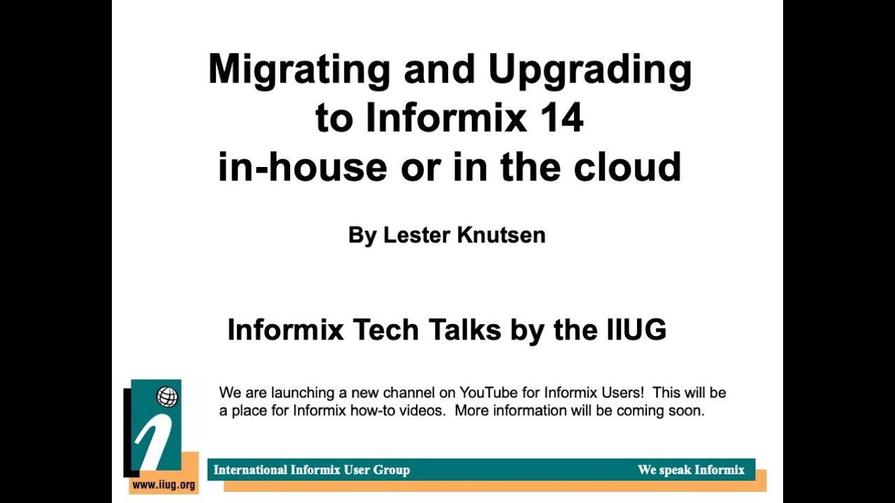 Migrating and Upgrading to Informix 14 in-house or in the cloud by Lester Knutsen