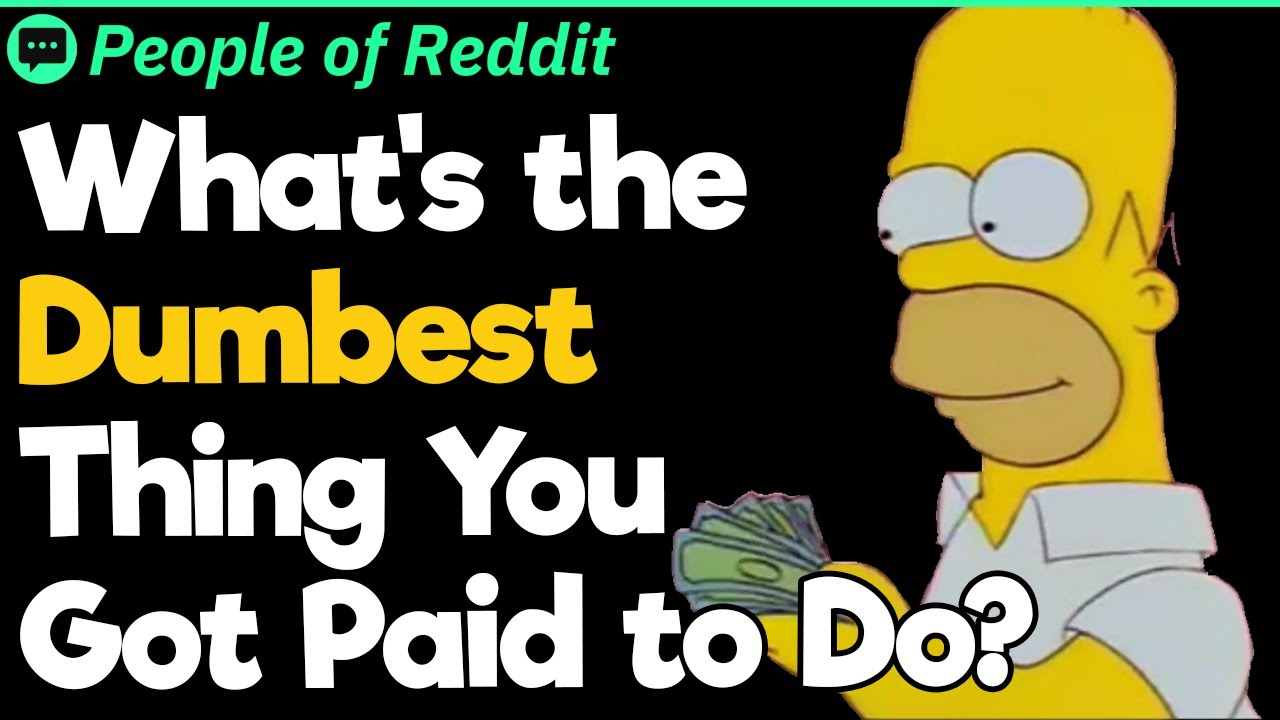 What's the Dumbest Thing You Got Paid to Do?