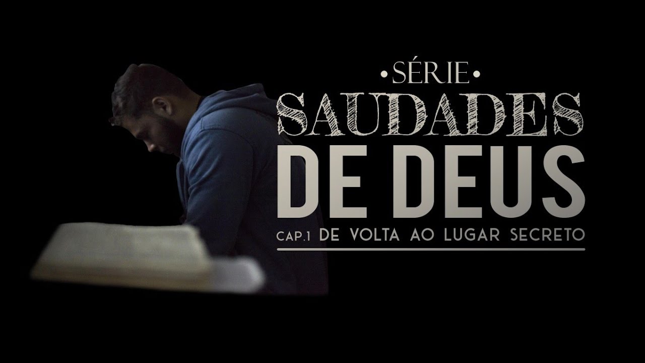 SAUDADES DE DEUS (cap. 1 De volta ao lugar secreto)