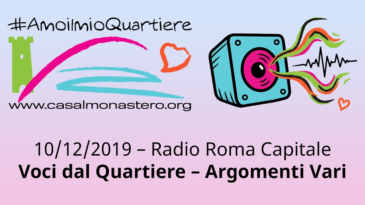 10/12/2019 – Radio Roma Capitale - Voci dal Quartiere – Argomenti Vari