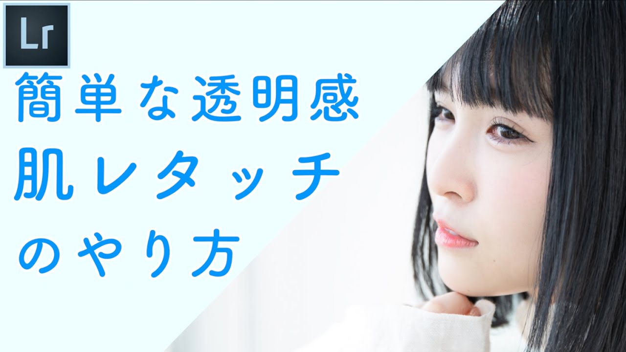 【Lightroom簡単肌レタッチ】肌レタッチ『透明感』のすべて。