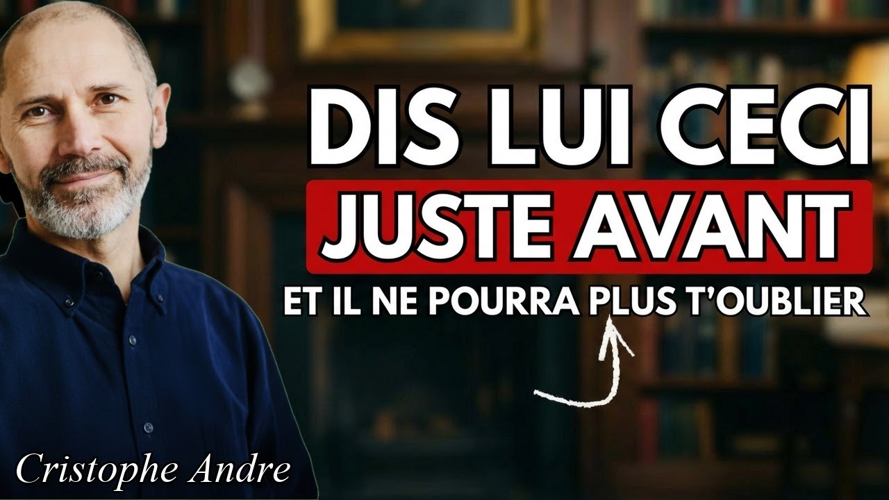 Dis Lui CECI juste avant et il ne pensera qu'à toi pendant des Jours | Christophe Andre