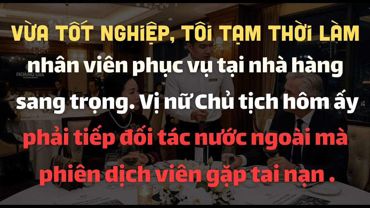 Vừa Tốt Nghiệp, Tôi Tạm Thời Làm Nhân Viên Phục Vụ Tại Nhà Hàng Sang Trọng. Vị Nữ Chủ Tịch Hôm Ấy