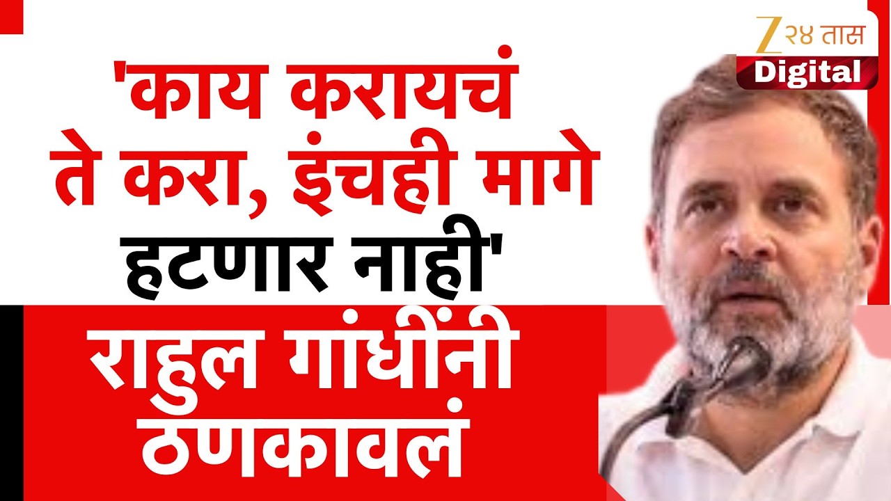 Rahul Gandhi | 'काय करायचं ते करा, इंचही मागे हटणार नाही' राहुल गांधींनी ठणकावलं