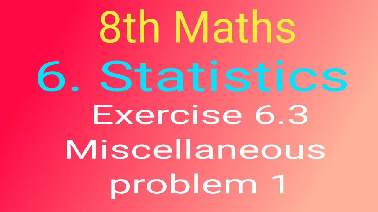 8th Maths chapter 6. Statistics Exercise 6.3 Miscellaneous practice problems Sum 1