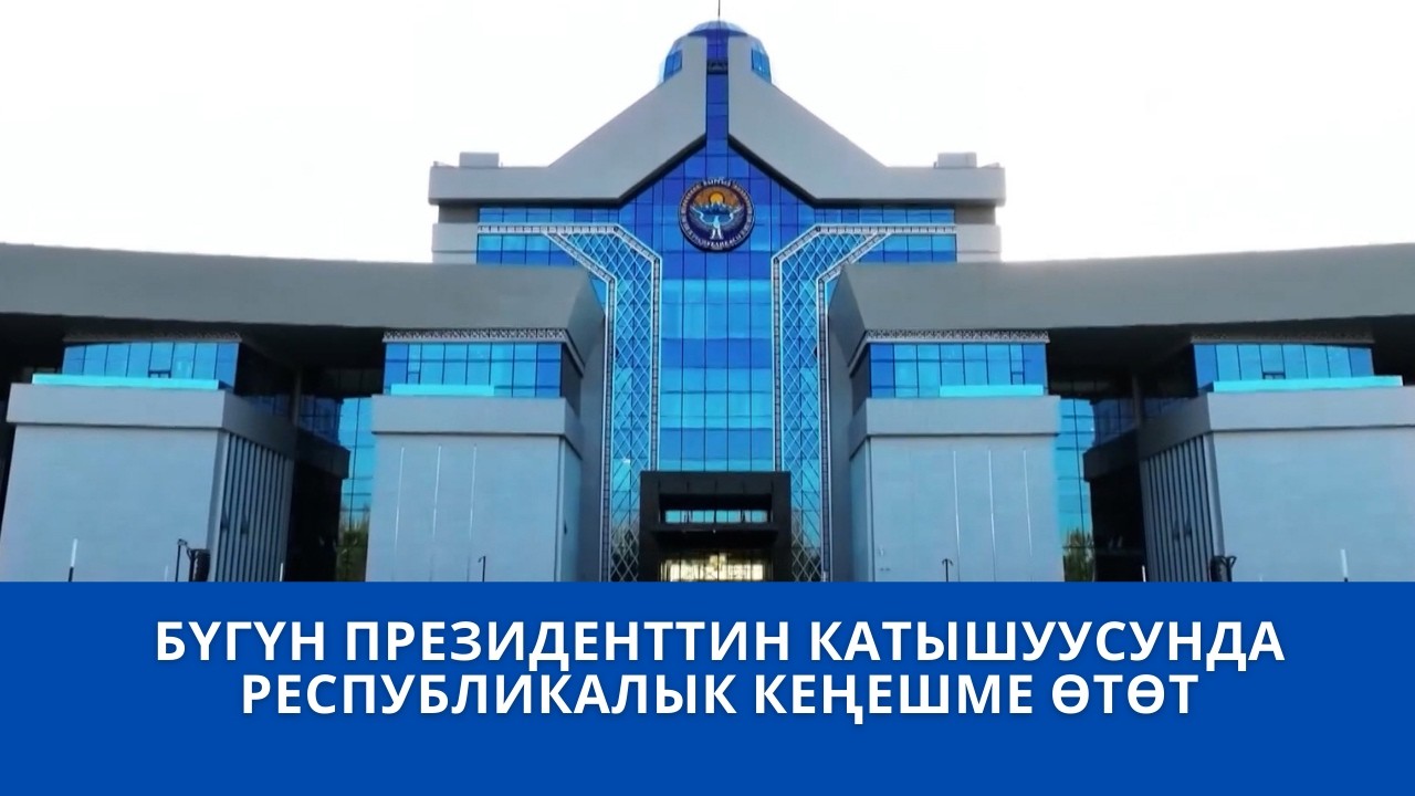 БҮГҮН ПРЕЗИДЕНТТИН КАТЫШУУСУНДА РЕСПУБЛИКАЛЫК КЕҢЕШМЕ ӨТӨТ
