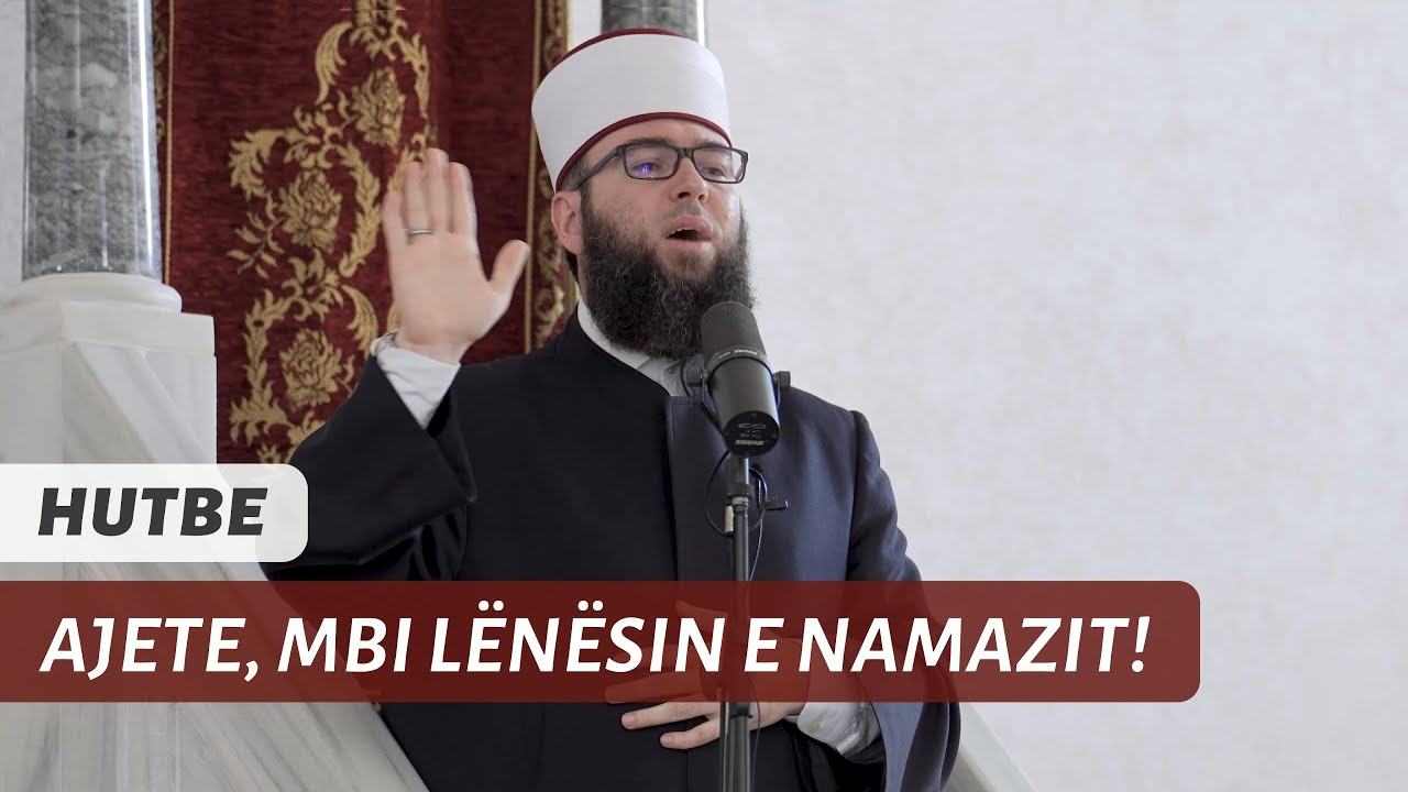 HUTBE | Ajete, mbi lënësin e namazit!