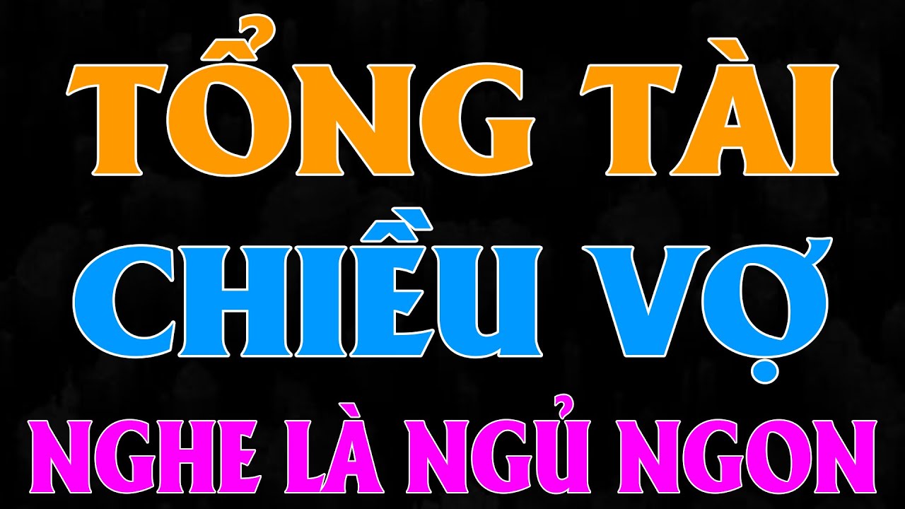 [Siêu Phẩm 2026] TỔNG TÀI CƯNG CHIỀU CÔ VỢ NHỎ - Truyện Tâm Sự Thầm Kín Hay Nhất 