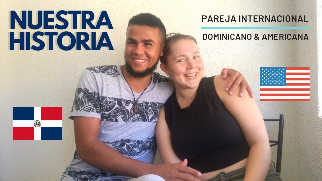 Pareja Internacional - NUESTRA HISTORIA - Dominicano & Americana