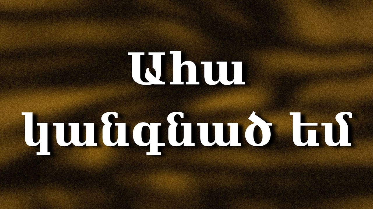 Ահա կանգնած եմ - Aha kangnats em