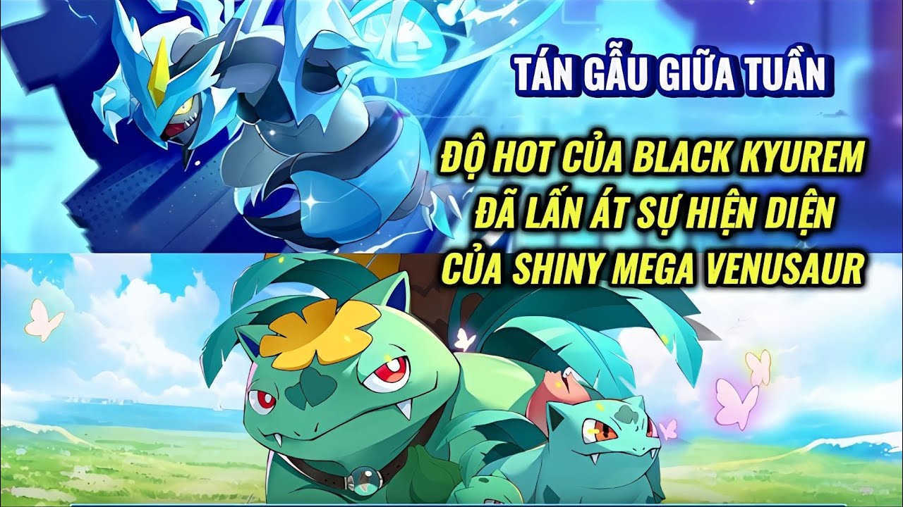 Thần Thú Đại Chiến - Tán gẫu giữa tuần : Độ Hot của Black Kyurem đã lấn át sự hiện diện SM.Venusaur