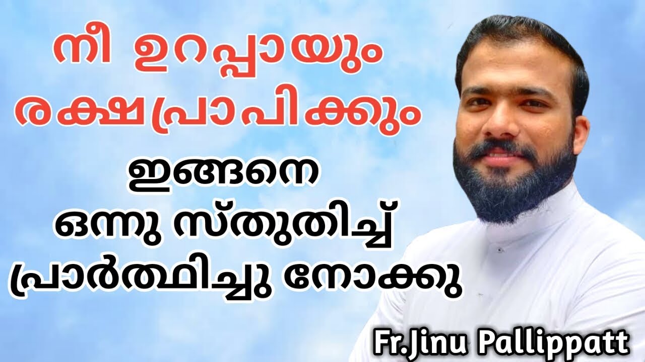 നീ ഉറപ്പായും രക്ഷപ്രാപിക്കും ഇങ്ങനെ ഒന്ന് സ്തുതിച്ചു പ്രാര്‍ത്ഥിച്ചു നോക്കു  FR.JINU PALLIPPATT
