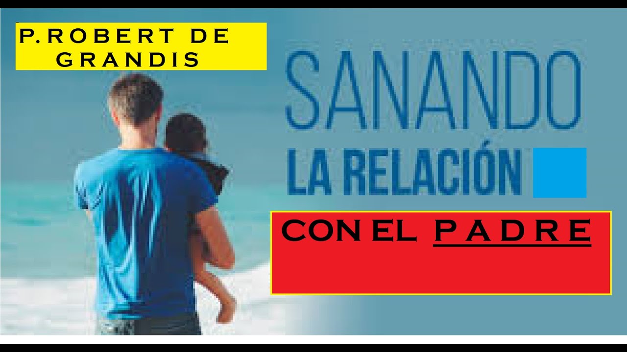 SANANDO LA RELACIÓN CON EL PADRE, Robert de Grandis