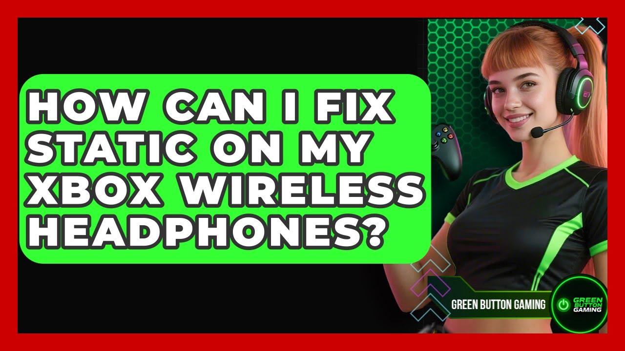 How Can I Fix Static On My Xbox Wireless Headphones? - Green Button Gaming