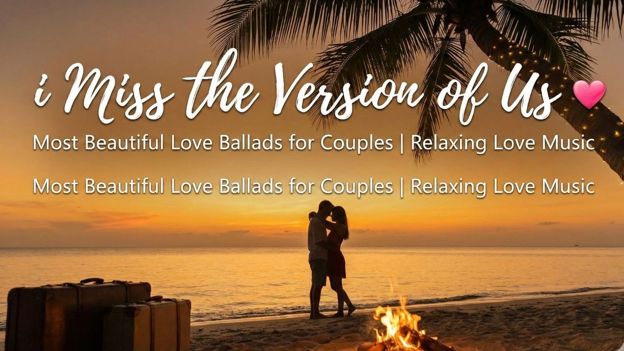 i Miss the Version of Us 💖 Most Beautiful Love Ballads for Couples | Relaxing Love Music