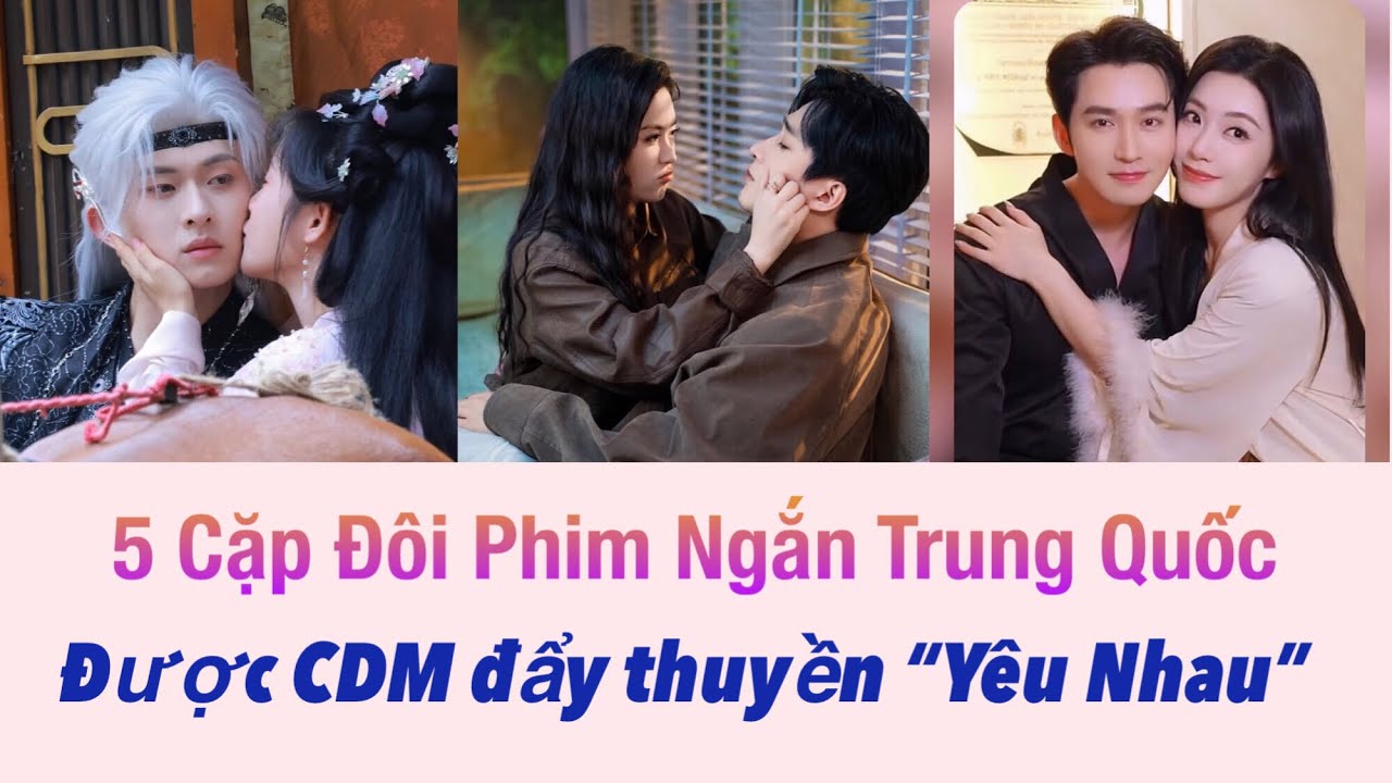 5 Cặp Đôi Phim Ngắn Trung Quốc được CDM đẩy thuyền “Yêu Nhau” vì quá đẹp và ngọt ngào #couple 