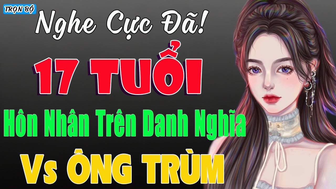 17 Tuổi Và Cuộc Hôn Nhân Trên Danh Nghĩa Với Ông Trùm | Truyện Đời Đêm Khuya