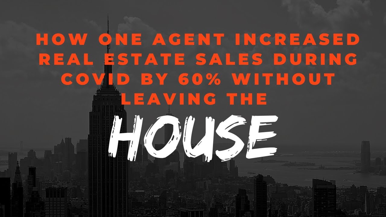 How One Agent Increased Real Estate Sales During Covid By 60% Without Leaving The House