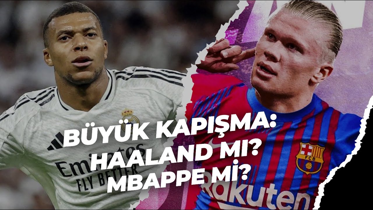 Erling Haaland Barcelona Yolcusu | Futbola damga vuracak kapışma: Haaland mı Mbappe mi?