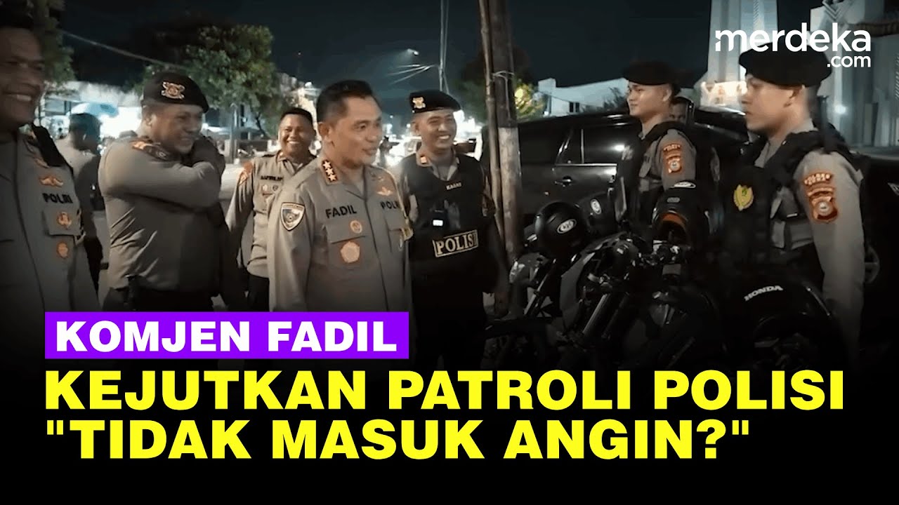 Kejutan Komjen Fadil Malam Hari Datangi Tim Patroli: Tidak Masuk Angin?