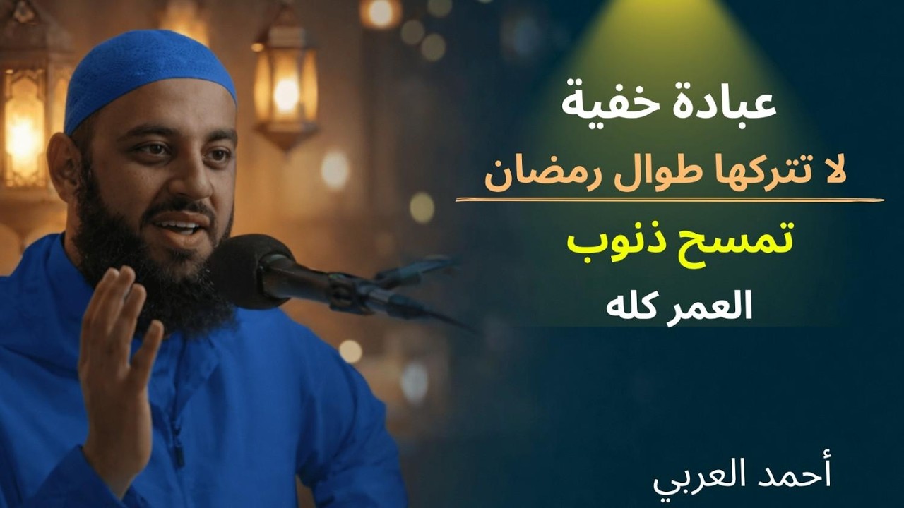 عبادة خفية داوم عليها طوال رمضان , تمسح ذنوب العمر كله ,لاتضيعها !! د   أحمد العربي