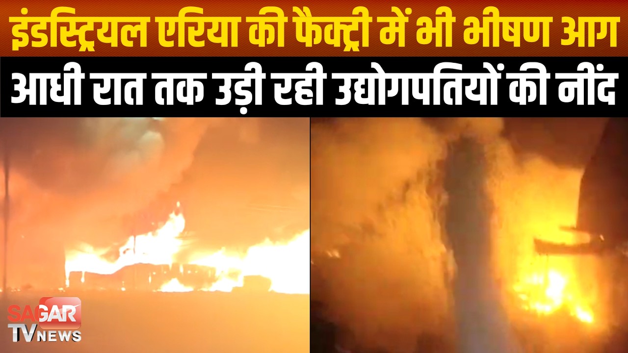 Sagar -चना टोरिया की प्लास्टिक फैक्ट्री में भीषण आग, एक दर्जन फायर गाड़ियां पहुंची