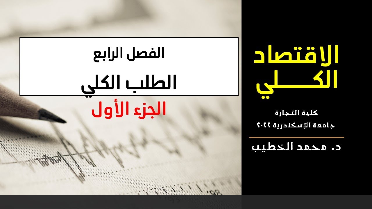 الفصل الرابع - الجزء الأول - الطلب الكلي ومكوناته-  الاقتصاد الكلي - كلية التجارة جامعة الاسكندرية