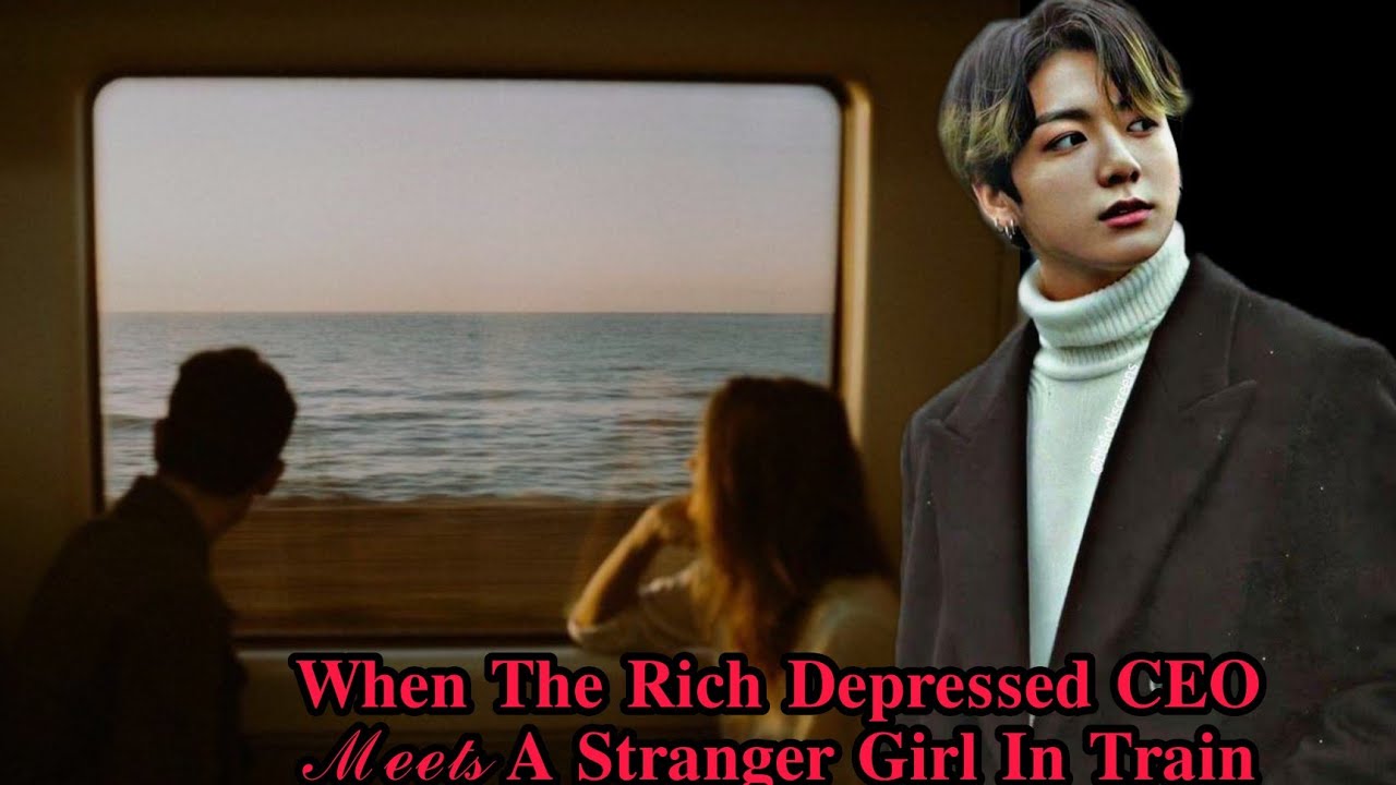 [Jungkook Oneshot] When The Rich Depressed CEO Meets A Stranger Girl In Train ~