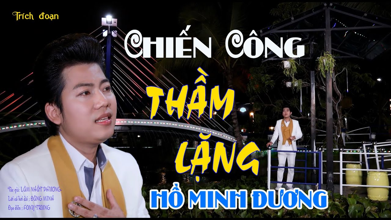 CHIẾN CÔNG THẦM LẶNG - HỒ MINH ĐƯƠNG | Tác giả: Lâm Nhất Phương  - Lời cổ hơi dài : Đăng Minh.