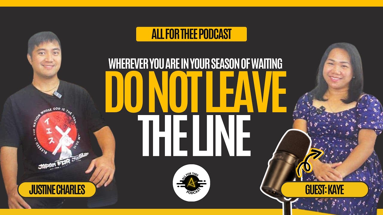 In Your Season of Waiting, Do Not Leave The Line | All For Thee Podcast (with Kaye)