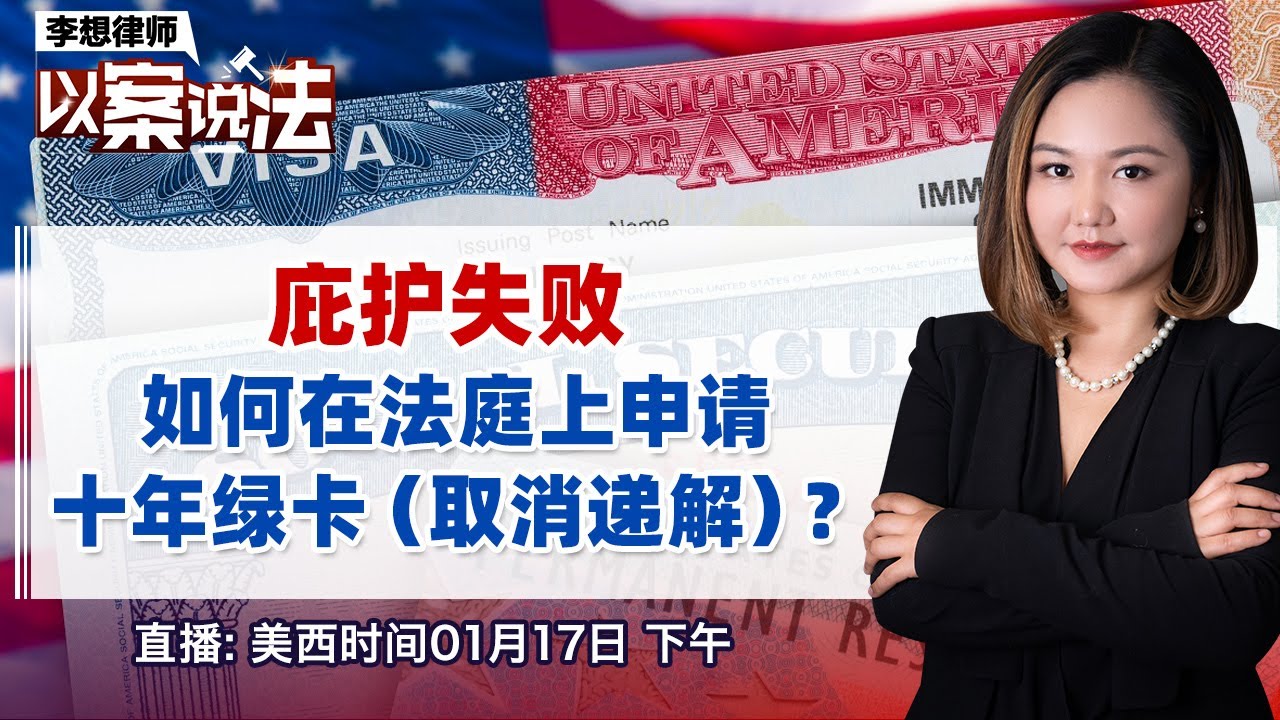 庇护失败 如何在法庭上申请十年绿卡（取消递解）？《李想律师以案说法》20240117