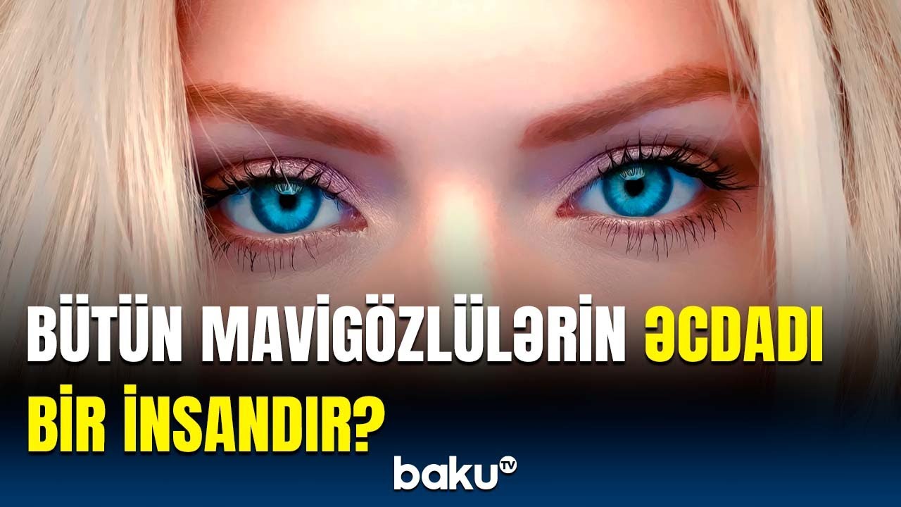 “Genetik ata” müəyyən edildi | İnsanın göz rəngi nədən asılıdır?