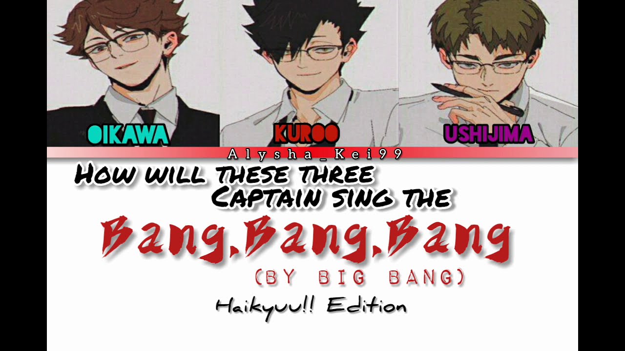 Haikyuu Captains Singing Bang Bang Bang (Oikawa×Kuroo×Ushijima)