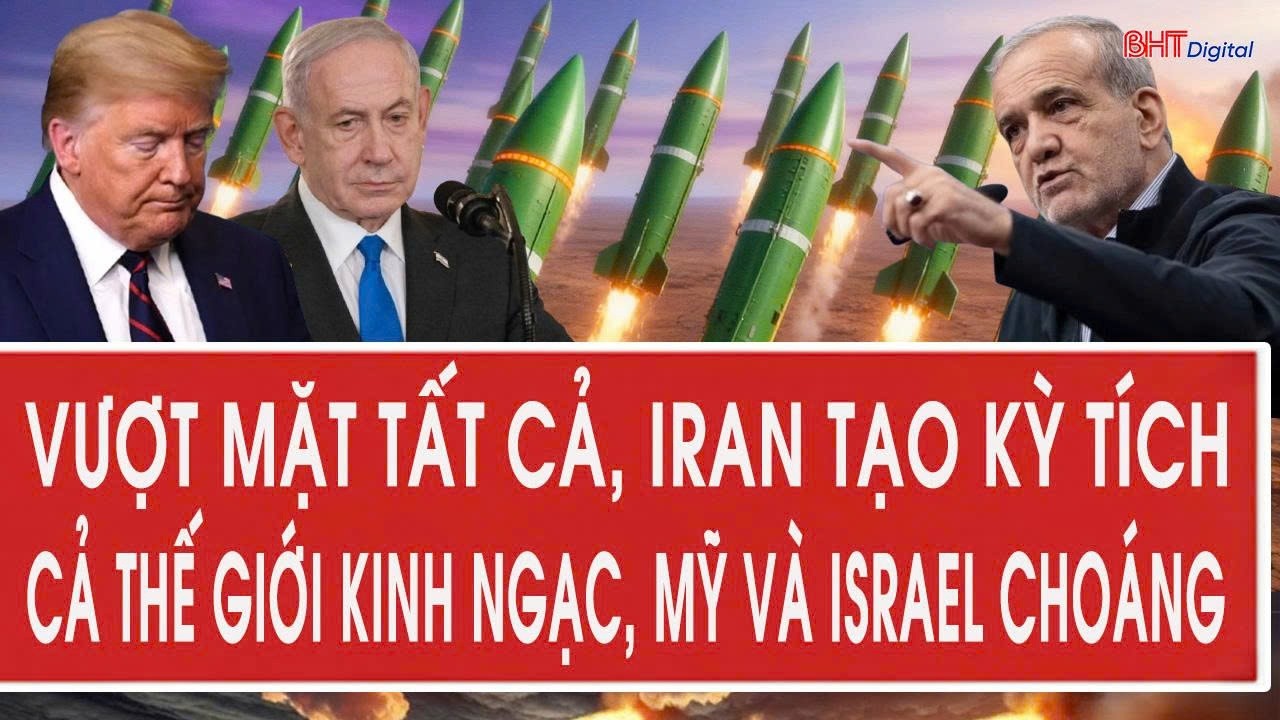 Vượt mặt tất cả, Iran tạo kỳ tích cả thế giới kinh ngạc, Mỹ và Israel choáng