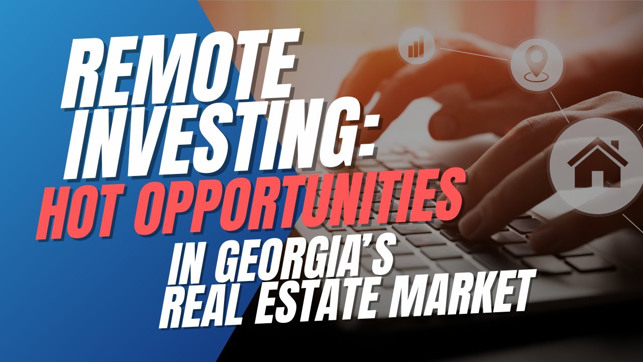 Remote Investing: Hot Opportunities In Georgia&rsquo;s Real Estate Market
