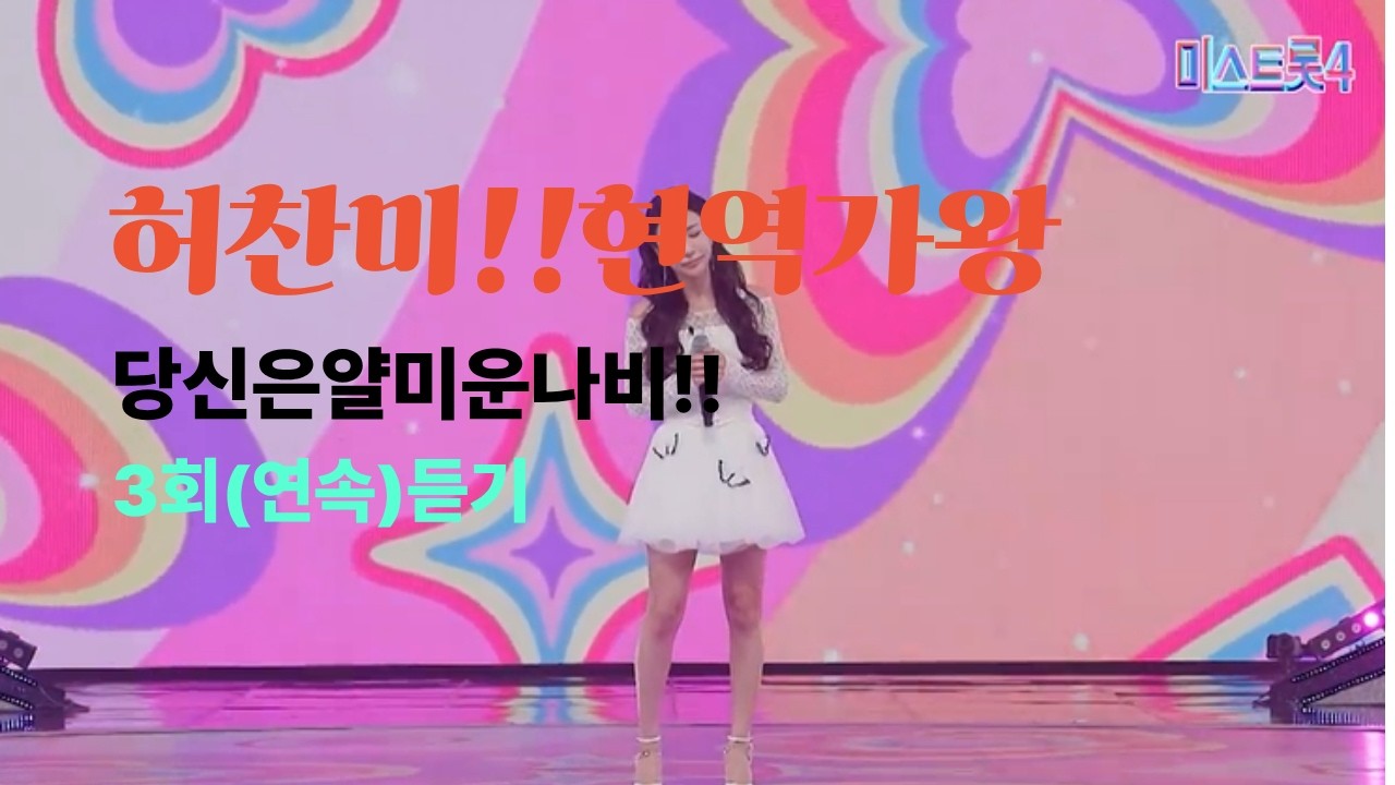 #허찬미(미스트롯)!당신은얄미운나비!!3회연속듣기!!