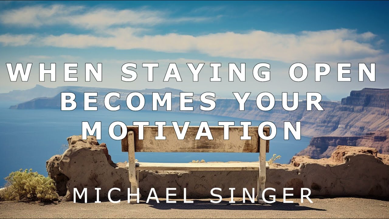 Michael Singer - When Staying Open Becomes Your Motivation