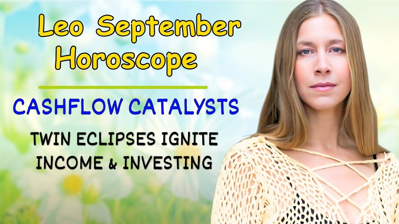 Leo September Astrology. CASHFLOW CATALYSTS: Twin Eclipses Ignite Income & Investing