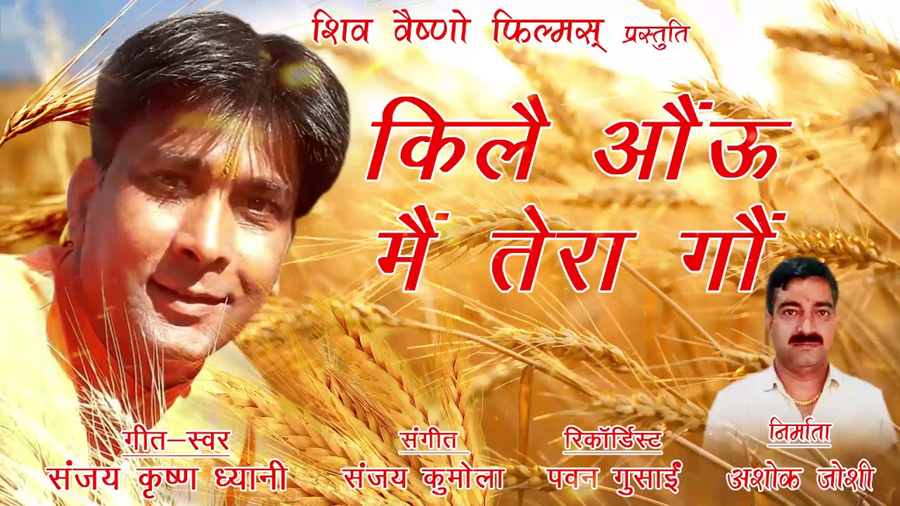 किलै औंऊ मैं तेरा गौं, गीत,स्वर-संजय कृष्ण  ध्यानी  ,संगीत -संजय कुमोला ,निर्माता-अशोक जोशी