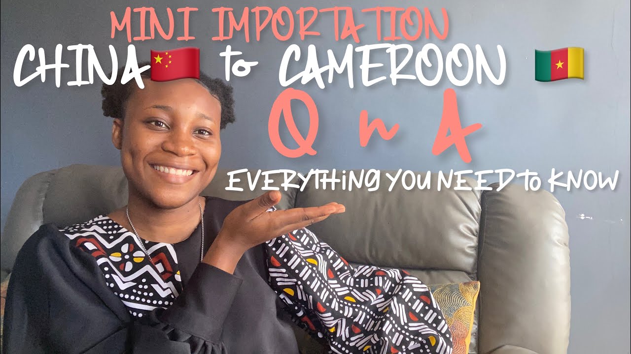 All you need to know about CHINA🇨🇳 to CAMEROON 🇨🇲 importation (answering all your questions)