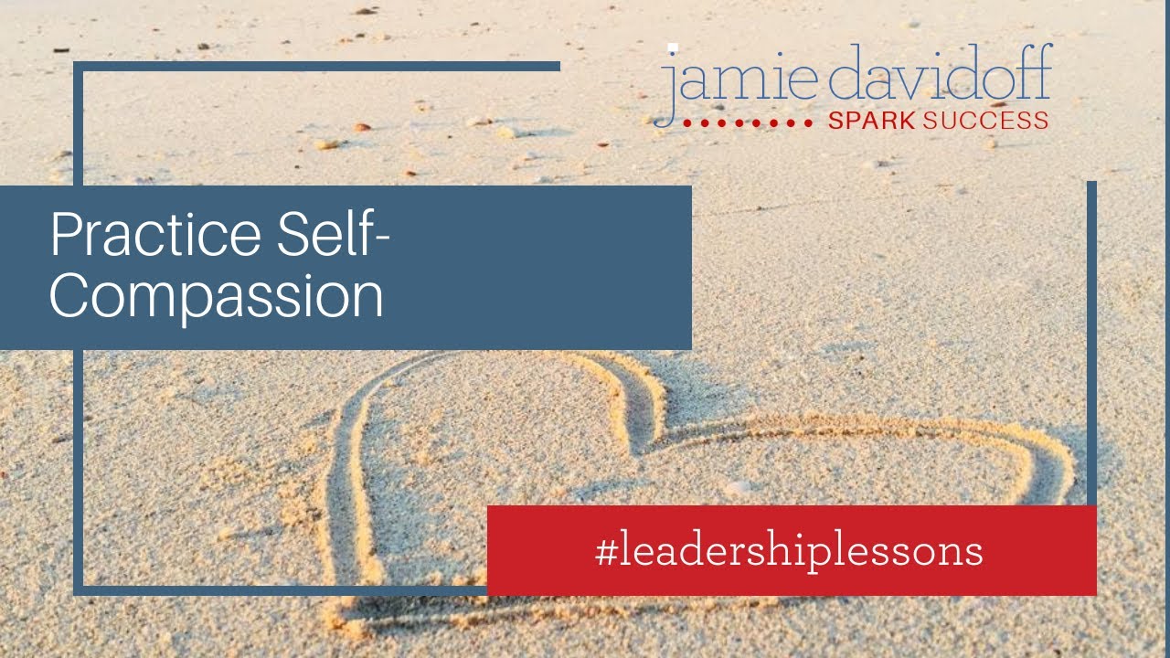 Practice Self-Compassion | Leadership Coach Jamie Davidoff