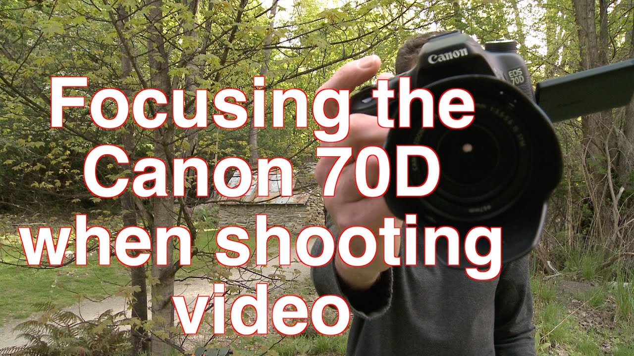 Focusing the Canon 70D when shooting video