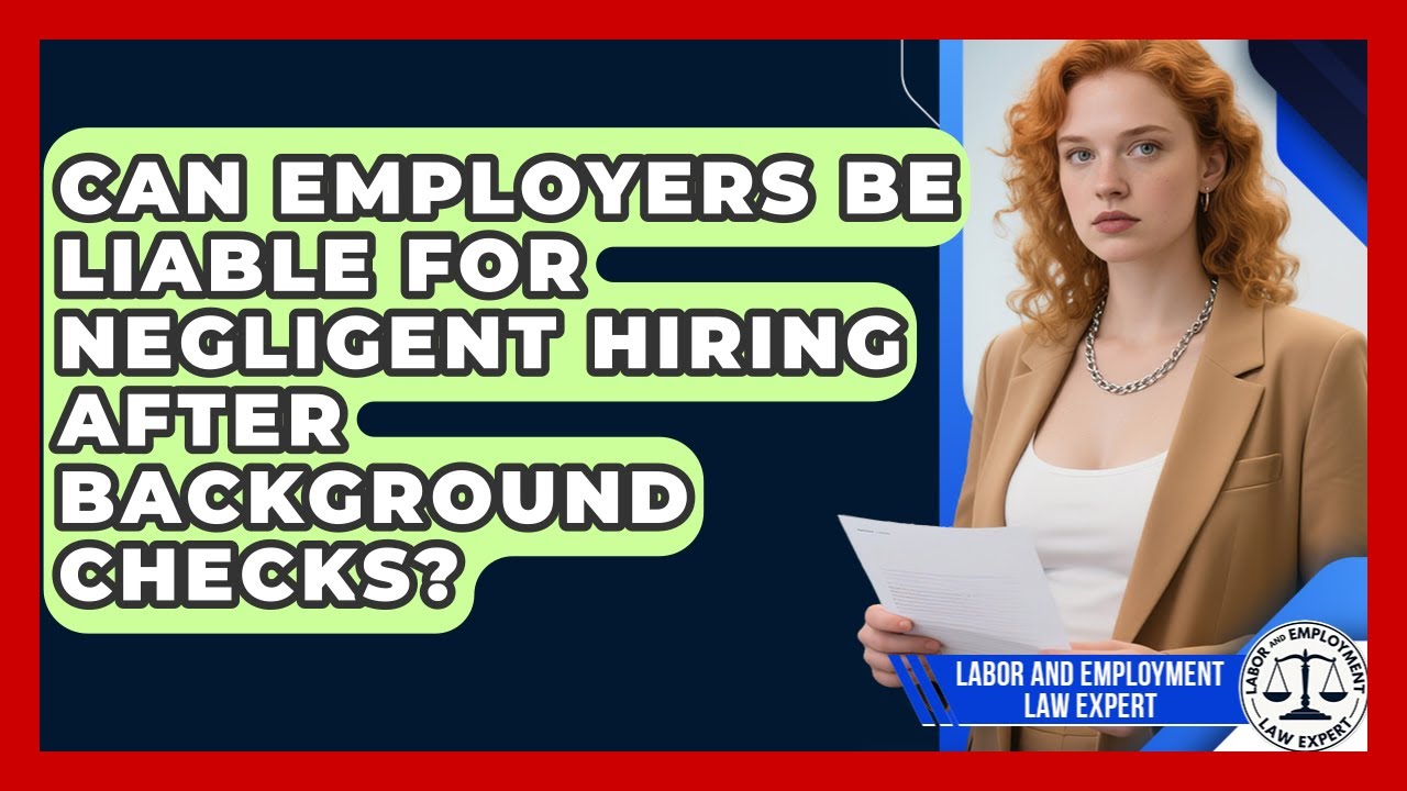 Can Employers Be Liable For Negligent Hiring After Background Checks?