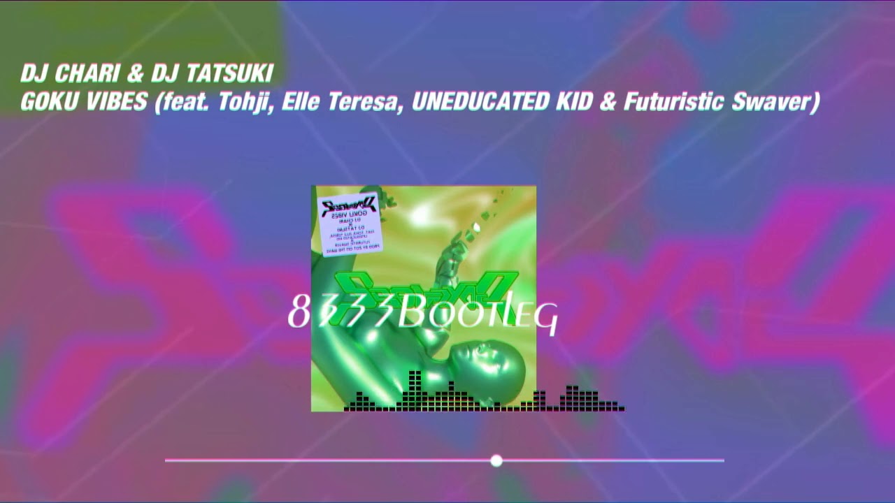 [8333 bootleg]GOKU VIBES (feat. Tohji, Elle Teresa, UNEDUCATED KID & Futuristic Swaver)
