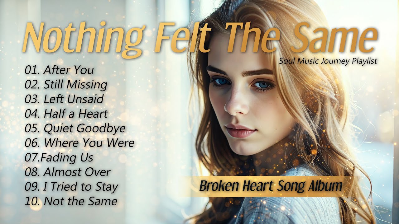 10 Songs About Love & Letting Go | Nothing Felt The Same | Soul Music Journey