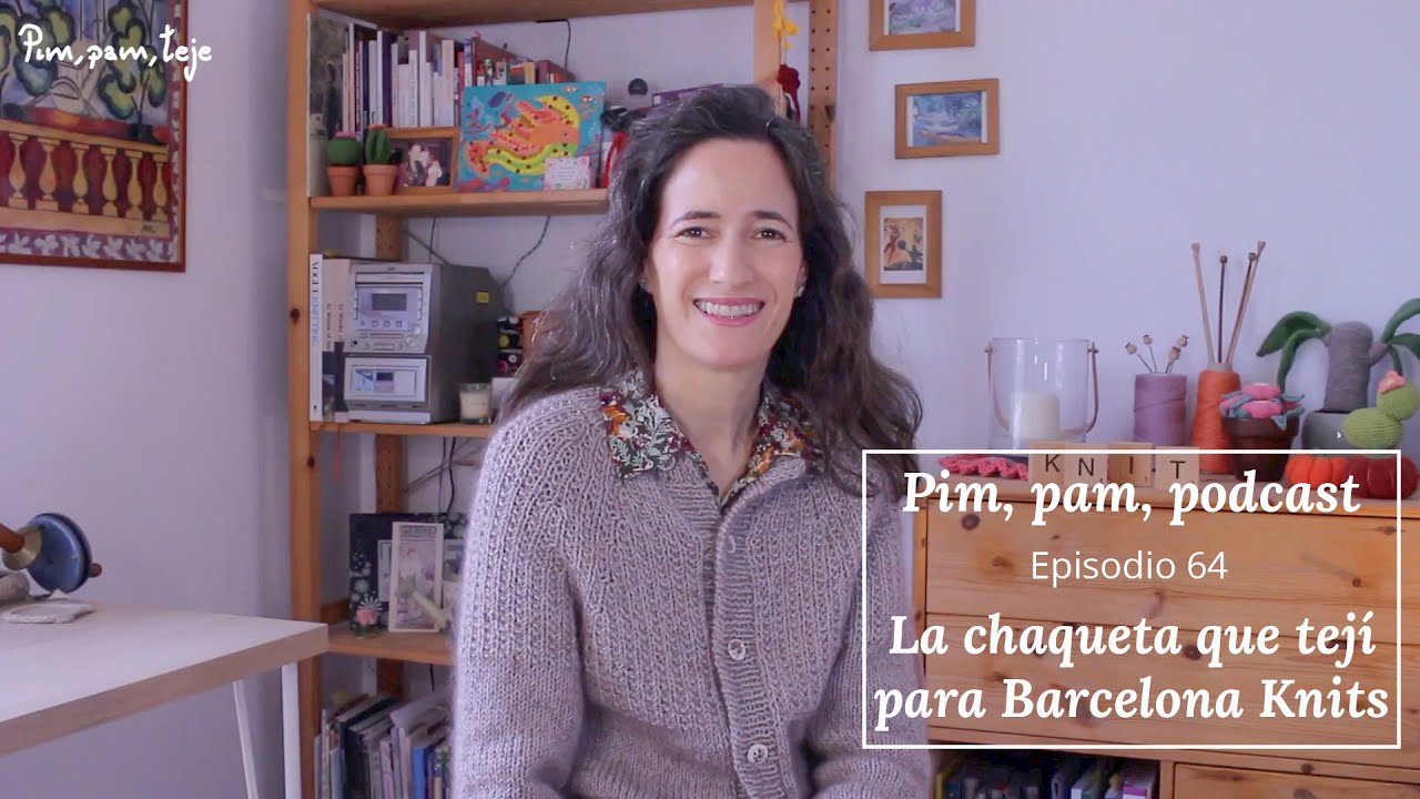 Pim, pam, podcast 64: la chaqueta que tejí para Barcelona Knits