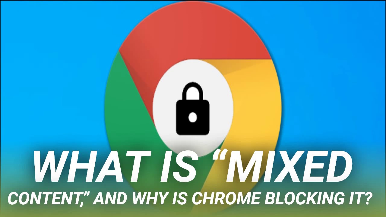 What Is &ldquo;Mixed Content,&rdquo; and Why Is Chrome Blocking It?